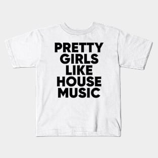 Pretty Girls Like House Music Kids T-Shirt